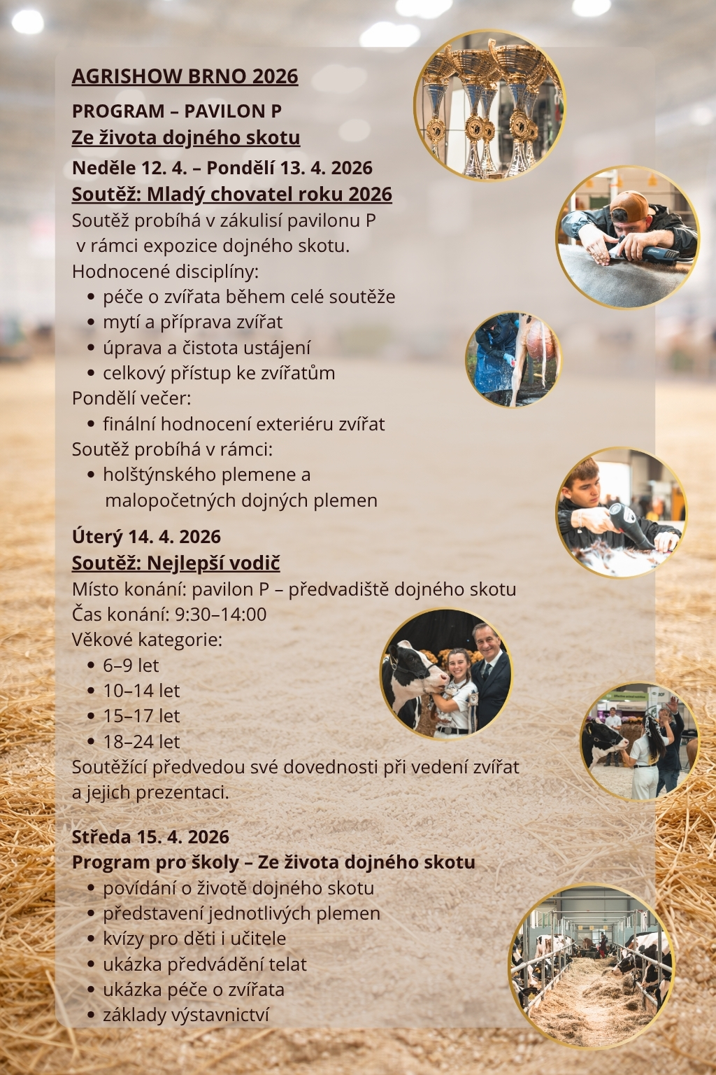 AGRISHOW BRNO 2026 PROGRAM PAVILON P Ze života dojného skotu Neděle 12. 4. Pondělí 13. 4. 2026 Soutěž Mladý chovatel roku 2026 Soutěž probíhá v zákulisí pavilonu P v rámci expozice dojného sko